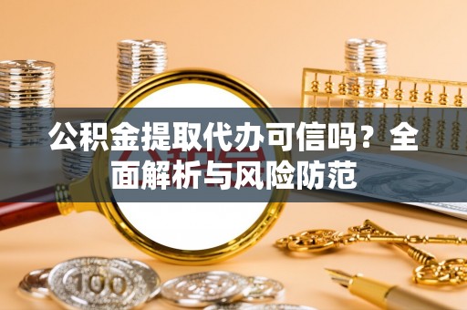 福绵公积金提取代办可信吗？全面解析与风险防范