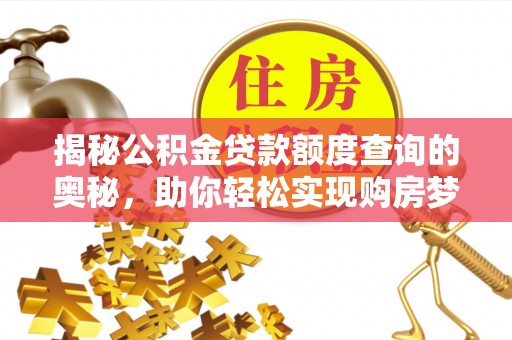 福绵揭秘公积金贷款额度查询的奥秘，助你轻松实现购房梦想